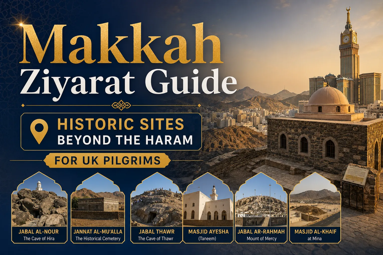 places to visit in Makkah UK pilgrim 2027, Makkah historical sites UK, Cave of Hira guide UK, Jabal Nour UK pilgrim, Cave of Thawr UK pilgrim, Jannat al-Mu'alla Makkah UK, Masjid Aisha Tan'im guide UK, Makkah Ziyarat tour UK, historic sites Makkah Umrah UK, Makkah beyond Haram UK Muslim, Makkah Ziyarat itinerary UK 2027